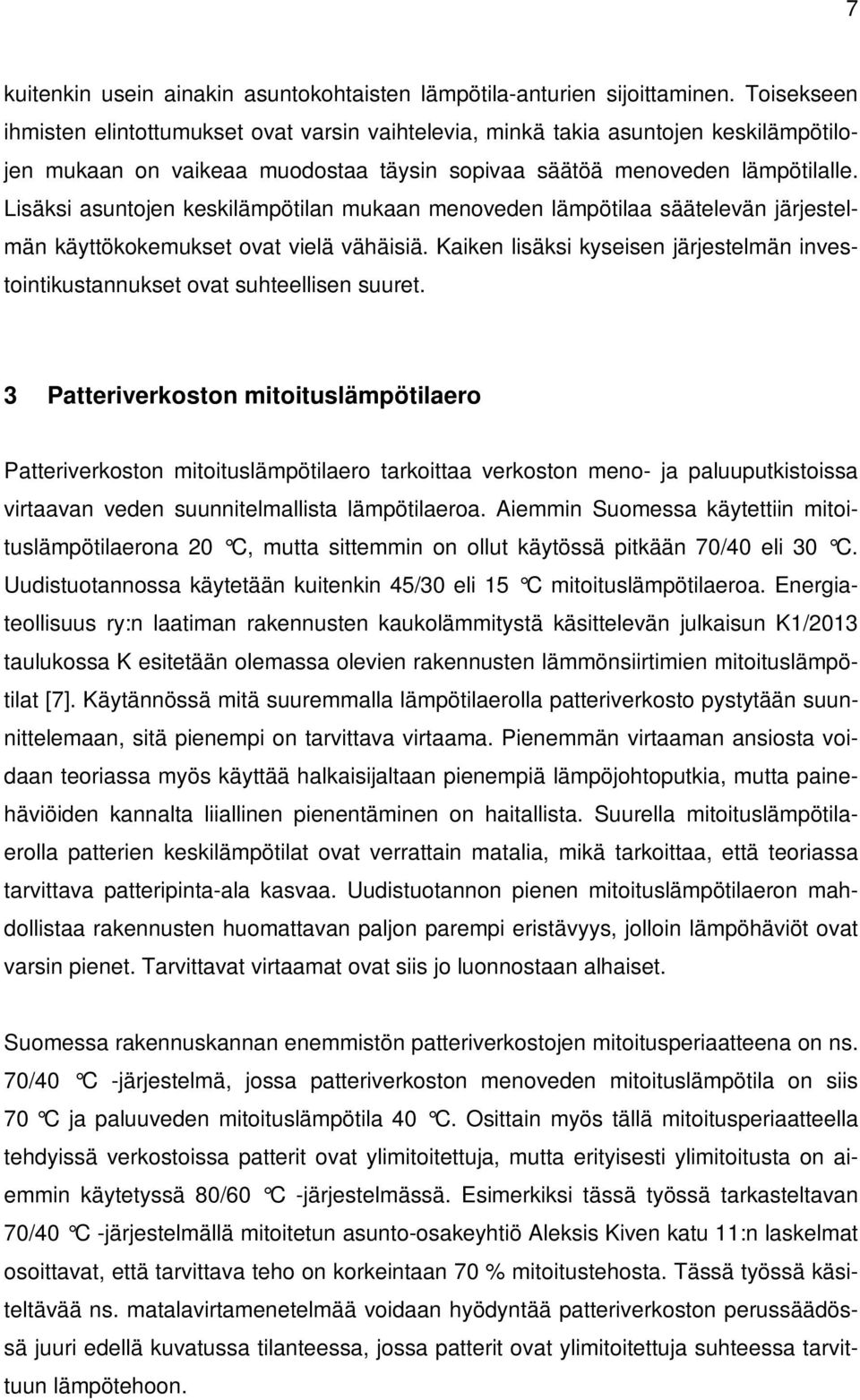 Lisäksi asuntojen keskilämpötilan mukaan menoveden lämpötilaa säätelevän järjestelmän käyttökokemukset ovat vielä vähäisiä.