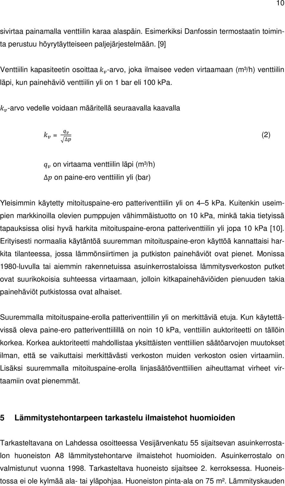 k -arvo vedelle voidaan määritellä seuraavalla kaavalla k = (2) q on virtaama venttiilin läpi (m³/h) p on paine-ero venttiilin yli (bar) Yleisimmin käytetty mitoituspaine-ero patteriventtiilin yli on