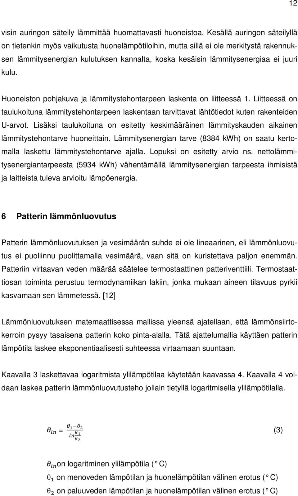 kulu. Huoneiston pohjakuva ja lämmitystehontarpeen laskenta on liitteessä 1. Liitteessä on taulukoituna lämmitystehontarpeen laskentaan tarvittavat lähtötiedot kuten rakenteiden U-arvot.