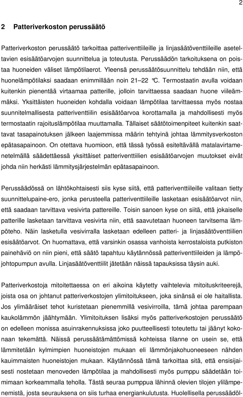 Termostaatin avulla voidaan kuitenkin pienentää virtaamaa patterille, jolloin tarvittaessa saadaan huone viileämmäksi.