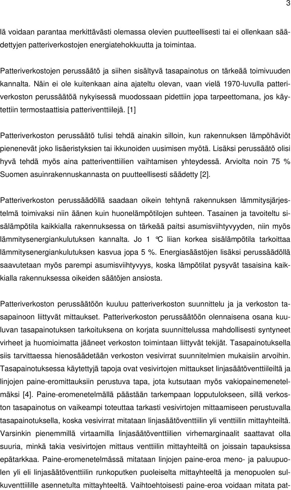 Näin ei ole kuitenkaan aina ajateltu olevan, vaan vielä 1970-luvulla patteriverkoston perussäätöä nykyisessä muodossaan pidettiin jopa tarpeettomana, jos käytettiin termostaattisia patteriventtiilejä.