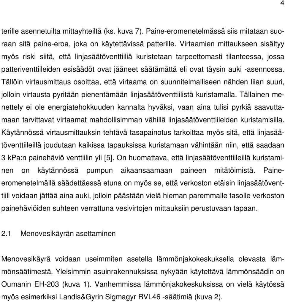 -asennossa. Tällöin virtausmittaus osoittaa, että virtaama on suunnitelmalliseen nähden liian suuri, jolloin virtausta pyritään pienentämään linjasäätöventtiilistä kuristamalla.