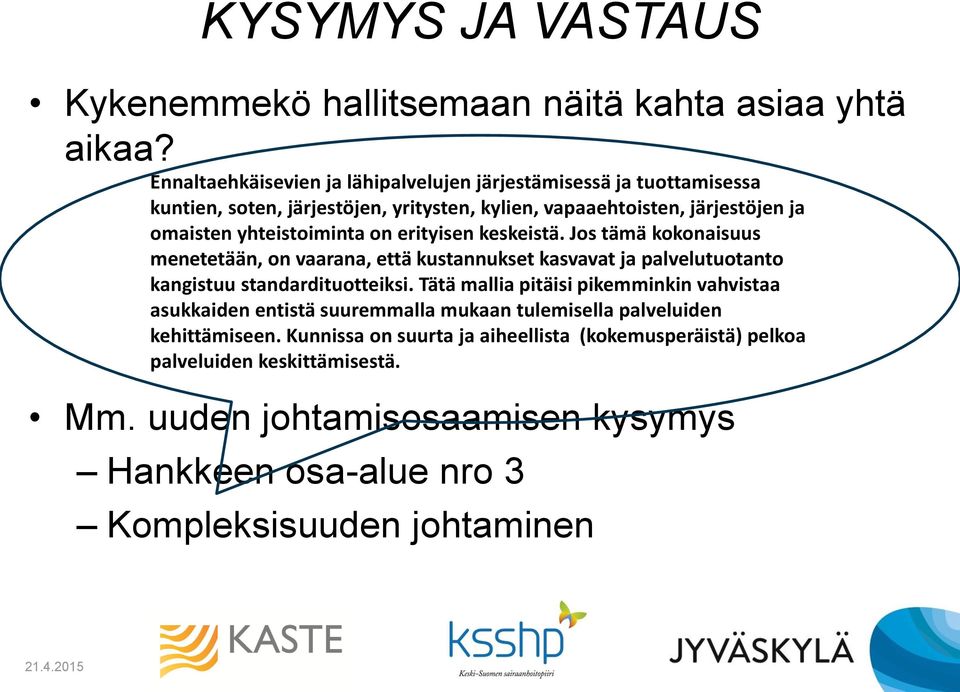 yhteistoiminta on erityisen keskeistä. Jos tämä kokonaisuus menetetään, on vaarana, että kustannukset kasvavat ja palvelutuotanto kangistuu standardituotteiksi.