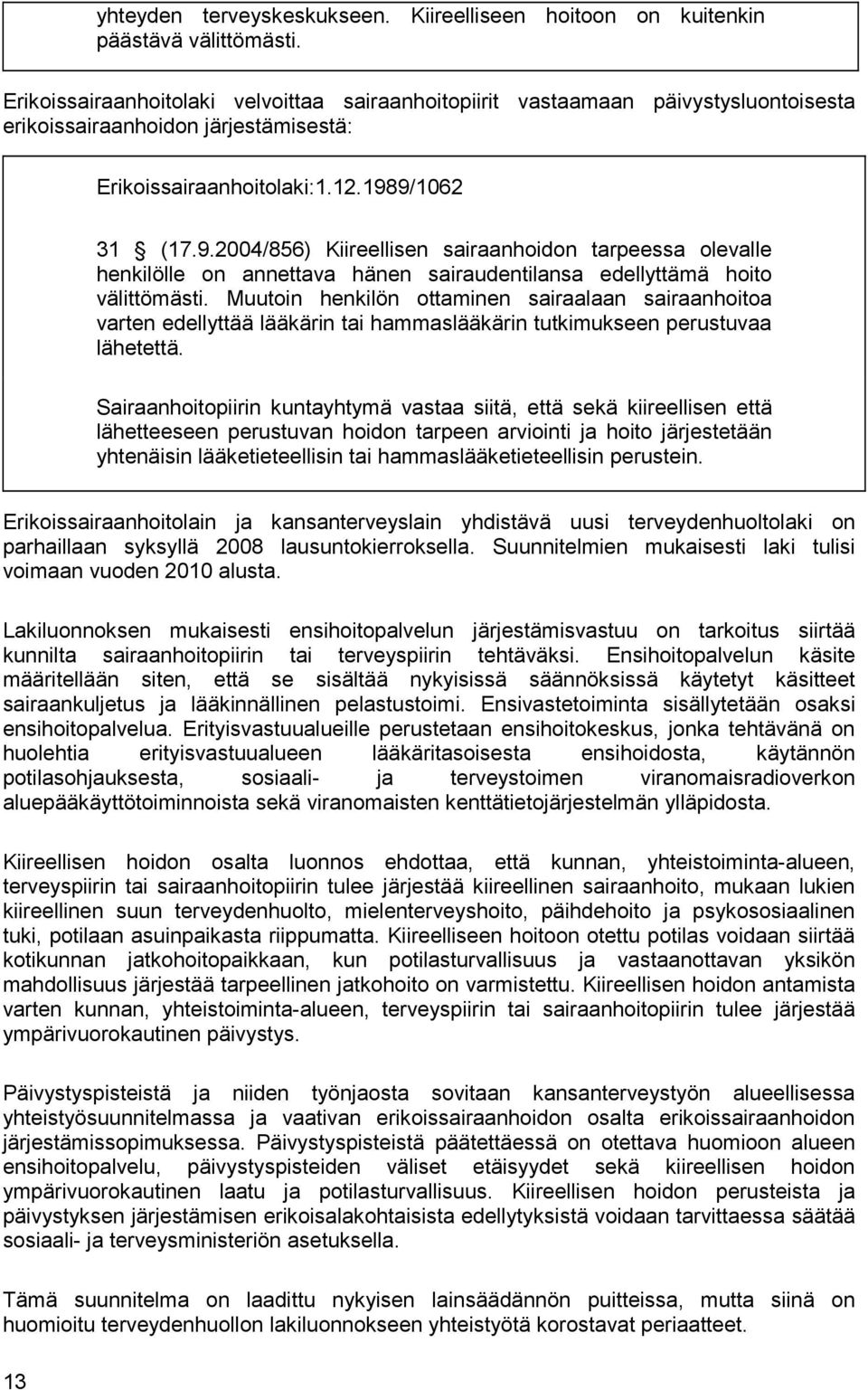 9/1062 31 (17.9.2004/856) Kiireellisen sairaanhoidon tarpeessa olevalle henkilölle on annettava hänen sairaudentilansa edellyttämä hoito välittömästi.