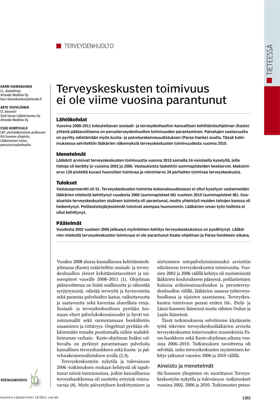 Terveyskeskusten toimivuus ei ole viime vuosina parantunut Lähtökohdat Vuosina 2008 2011 toteutettavan sosiaali- ja terveydenhuollon kansallisen kehittämisohjelman (Kaste) yhtenä päätavoitteena on