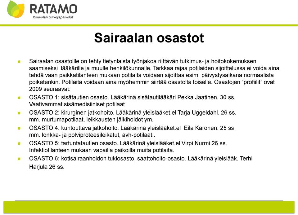 Potilaita voidaan aina myöhemmin siirtää osastolta toiselle. Osastojen profiilit ovat 2009 seuraavat: OSASTO 1: sisätautien osasto. Lääkärinä sisätautilääkäri Pekka Jaatinen. 30 ss.