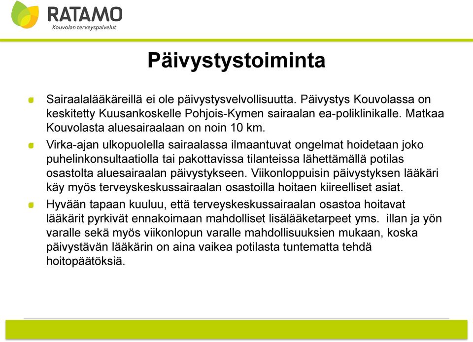 Virka-ajan ulkopuolella sairaalassa ilmaantuvat ongelmat hoidetaan joko puhelinkonsultaatiolla tai pakottavissa tilanteissa lähettämällä potilas osastolta aluesairaalan päivystykseen.