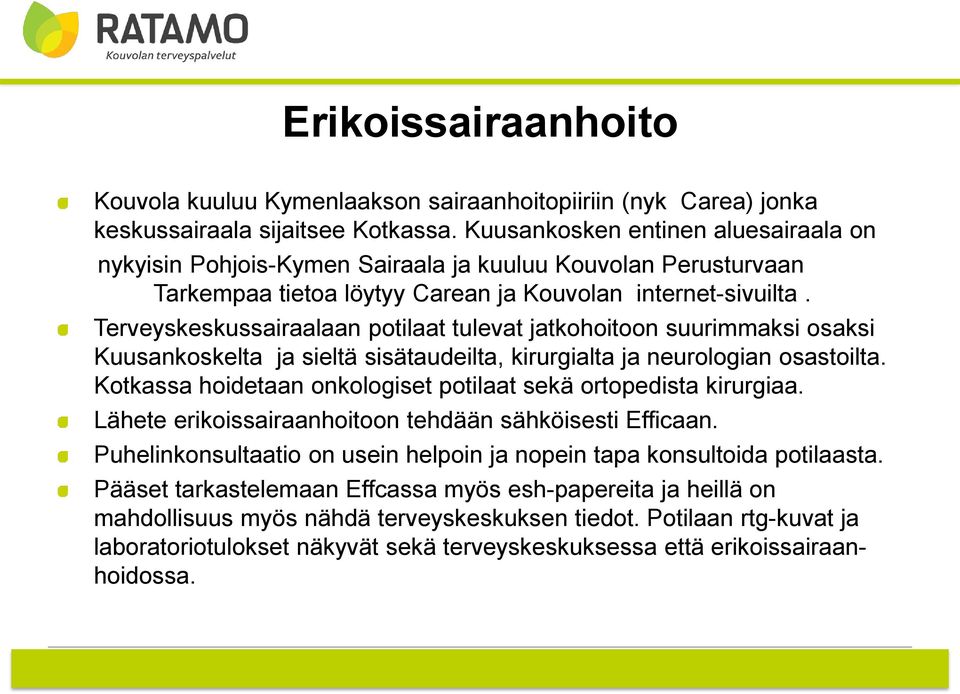 Terveyskeskussairaalaan potilaat tulevat jatkohoitoon suurimmaksi osaksi Kuusankoskelta ja sieltä sisätaudeilta, kirurgialta ja neurologian osastoilta.