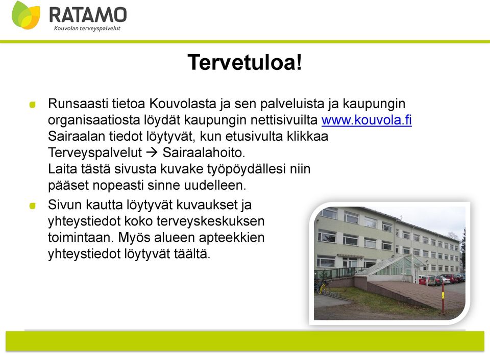 www.kouvola.fi Sairaalan tiedot löytyvät, kun etusivulta klikkaa Terveyspalvelut Sairaalahoito.