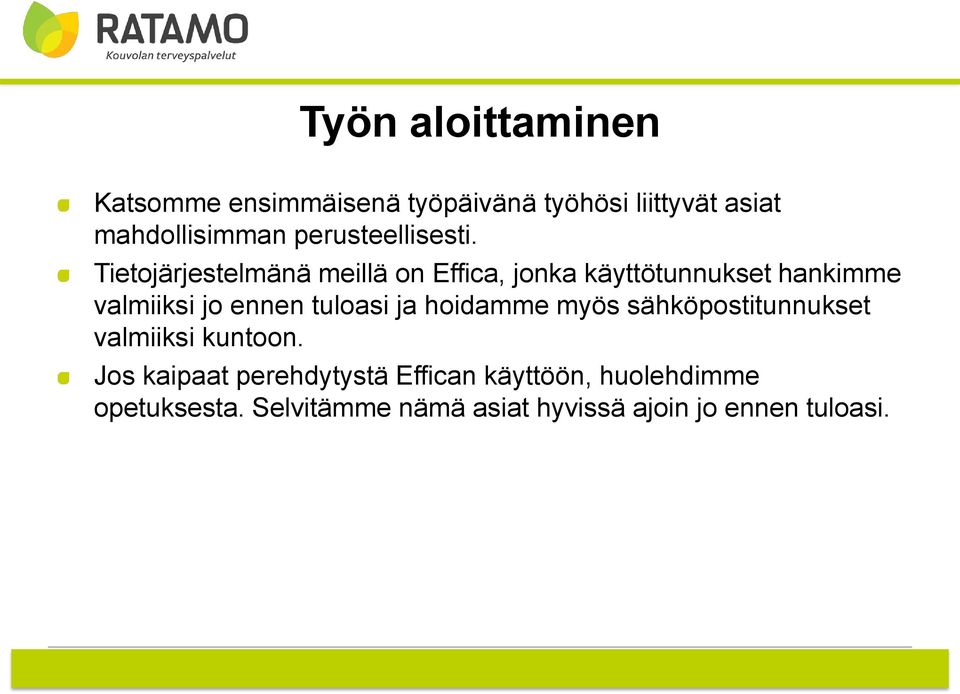 Tietojärjestelmänä meillä on Effica, jonka käyttötunnukset hankimme valmiiksi jo ennen tuloasi