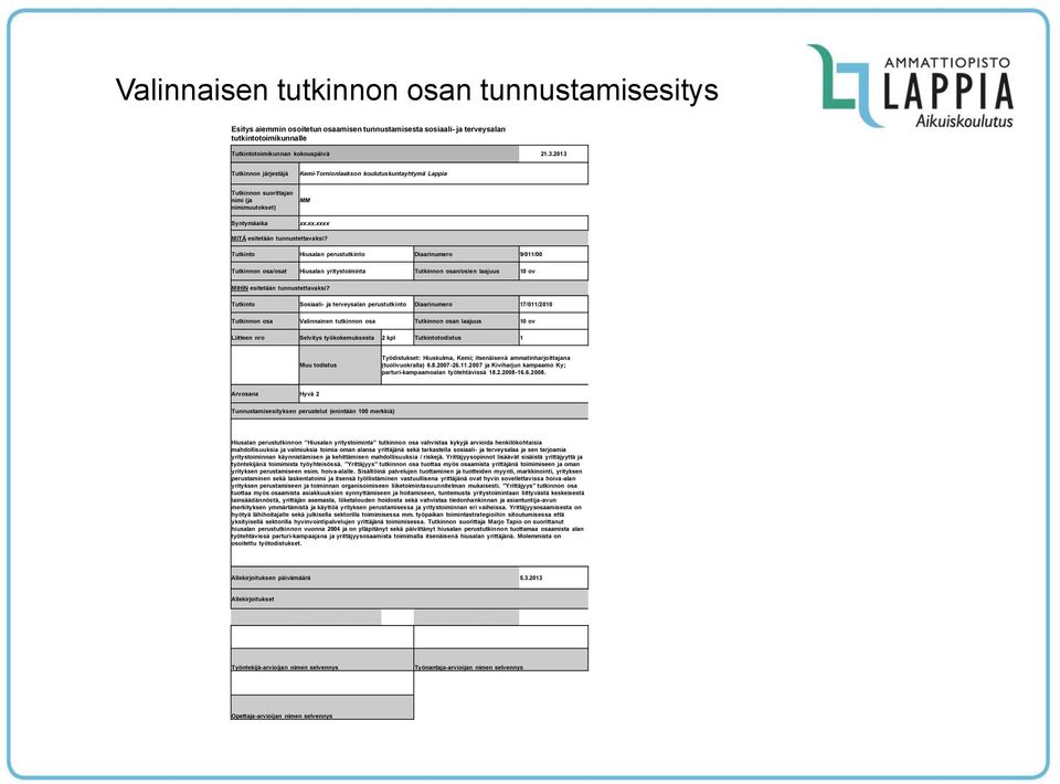 Tutkinto Hiusalan perustutkinto Diaarinumero 9/011/00 Tutkinnon osa/osat Hiusalan yritystoiminta Tutkinnon osan/osien laajuus 10 ov MIHIN esitetään tunnustettavaksi?