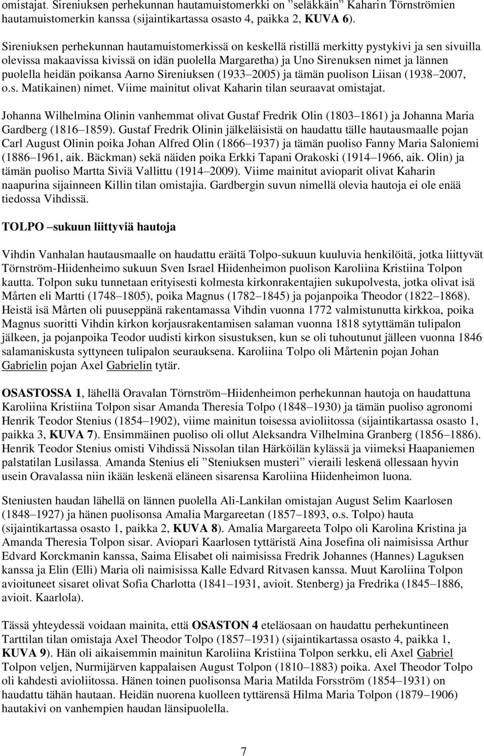 heidän poikansa Aarno Sireniuksen (1933 2005) ja tämän puolison Liisan (1938 2007, o.s. Matikainen) nimet. Viime mainitut olivat Kaharin tilan seuraavat omistajat.