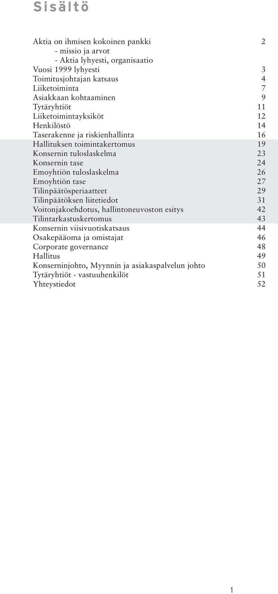 tuloslaskelma 26 n tase 27 Tilinpäätösperiaatteet 29 Tilinpäätöksen liitetiedot 31 Voitonjakoehdotus, hallintoneuvoston esitys 42 Tilintarkastuskertomus 43 n