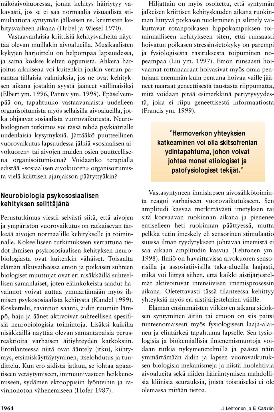 Ahkera harjoitus aikuisena voi kuitenkin jonkin verran parantaa tällaisia valmiuksia, jos ne ovat kehityksen aikana jostakin syystä jääneet vaillinaisiksi (Elbert ym. 1996, Pantev ym. 1998).