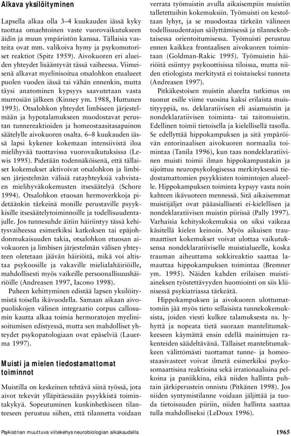 Viimeisenä alkavat myelinisoitua otsalohkon etualueet puolen vuoden iässä tai vähän ennenkin, mutta täysi anatominen kypsyys saavutetaan vasta murrosiän jälkeen (Kinney ym. 1988, Huttunen 1993).