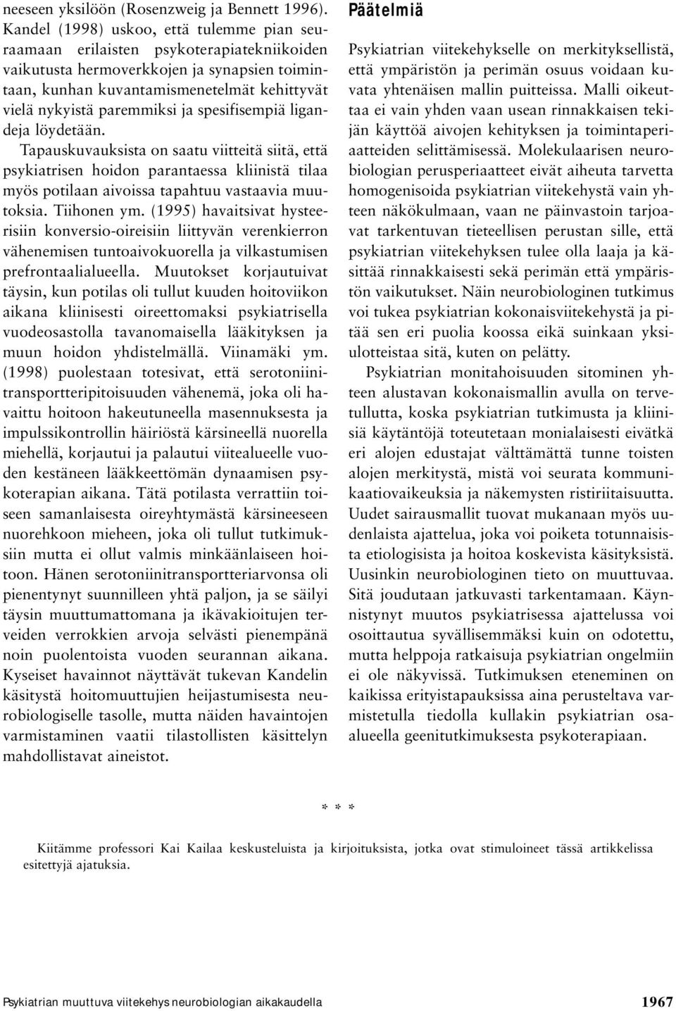 paremmiksi ja spesifisempiä ligandeja löydetään. Tapauskuvauksista on saatu viitteitä siitä, että psykiatrisen hoidon parantaessa kliinistä tilaa myös potilaan aivoissa tapahtuu vastaavia muutoksia.