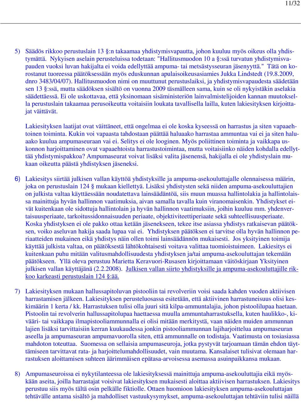 " Tätä on korostanut tuoreessa päätöksessään myös eduskunnan apulaisoikeusasiamies Jukka Lindstedt (19.8.2009, dnro 3483/04/07).