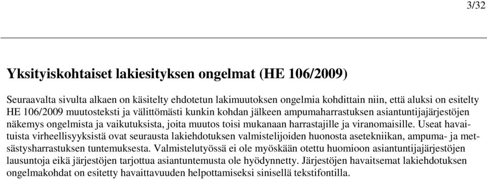 Useat havaituista virheellisyyksistä ovat seurausta lakiehdotuksen valmistelijoiden huonosta asetekniikan, ampuma- ja metsästysharrastuksen tuntemuksesta.