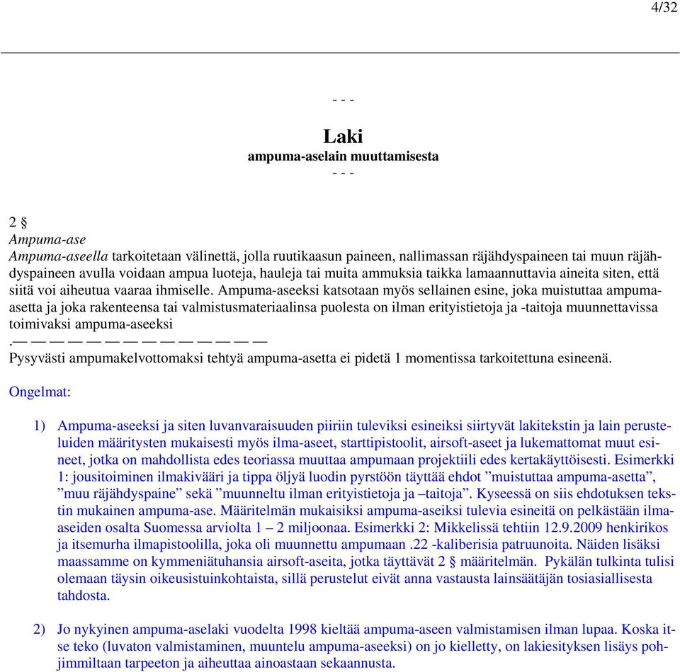 Ampuma-aseeksi katsotaan myös sellainen esine, joka muistuttaa ampumaasetta ja joka rakenteensa tai valmistusmateriaalinsa puolesta on ilman erityistietoja ja -taitoja muunnettavissa toimivaksi