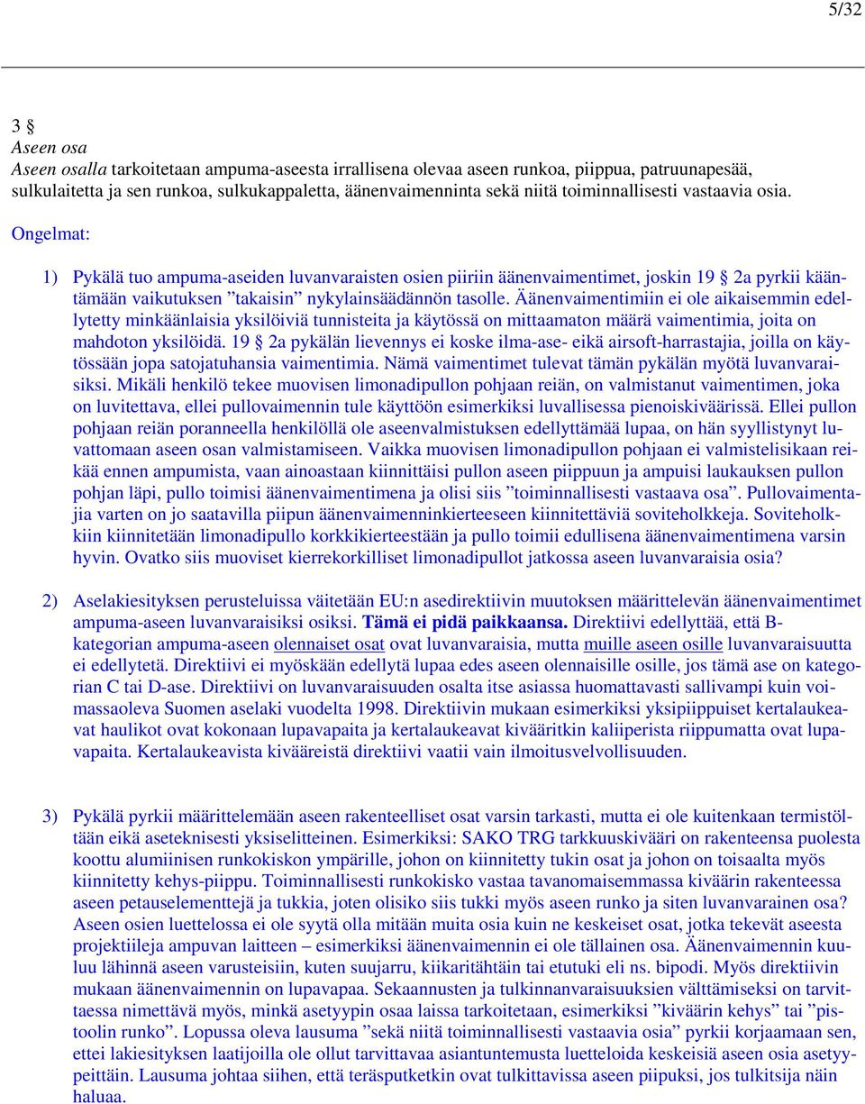 Äänenvaimentimiin ei ole aikaisemmin edellytetty minkäänlaisia yksilöiviä tunnisteita ja käytössä on mittaamaton määrä vaimentimia, joita on mahdoton yksilöidä.