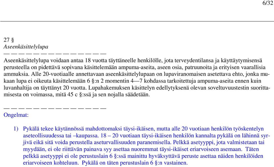 Alle 20-vuotiaalle annettavaan aseenkäsittelylupaan on lupaviranomaisen asetettava ehto, jonka mukaan lupa ei oikeuta käsittelemään 6 :n 2 momentin 4 7 kohdassa tarkoitettuja ampuma-aseita ennen kuin