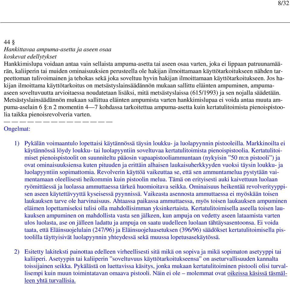 Jos hakijan ilmoittama käyttötarkoitus on metsästyslainsäädännön mukaan sallittu eläinten ampuminen, ampumaaseen soveltuvuutta arvioitaessa noudatetaan lisäksi, mitä metsästyslaissa (615/1993) ja sen