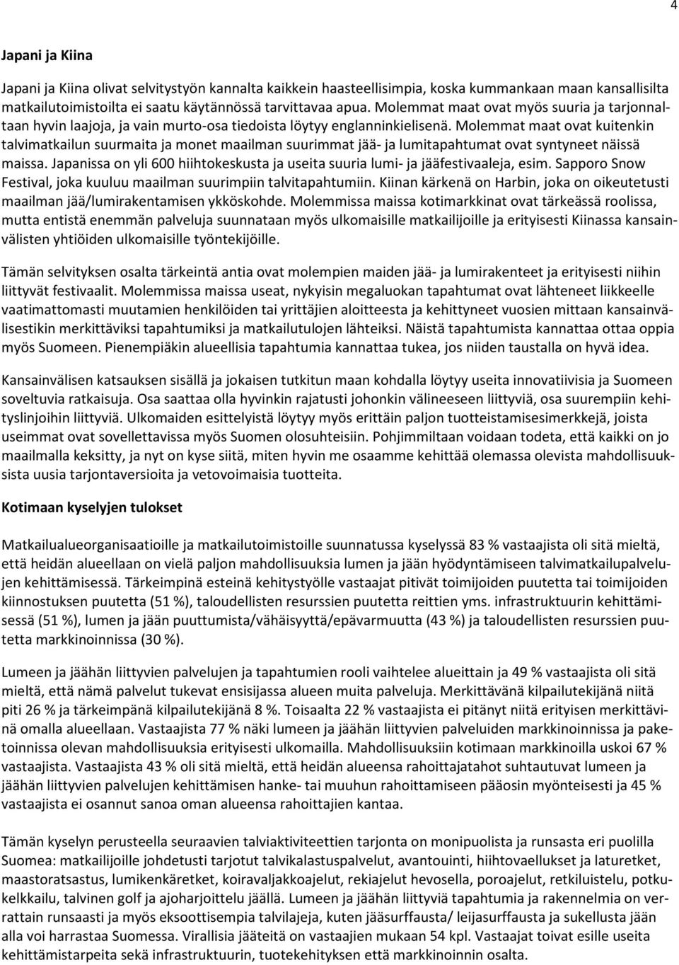 Molemmat maat ovat kuitenkin talvimatkailun suurmaita ja monet maailman suurimmat jää- ja lumitapahtumat ovat syntyneet näissä maissa.