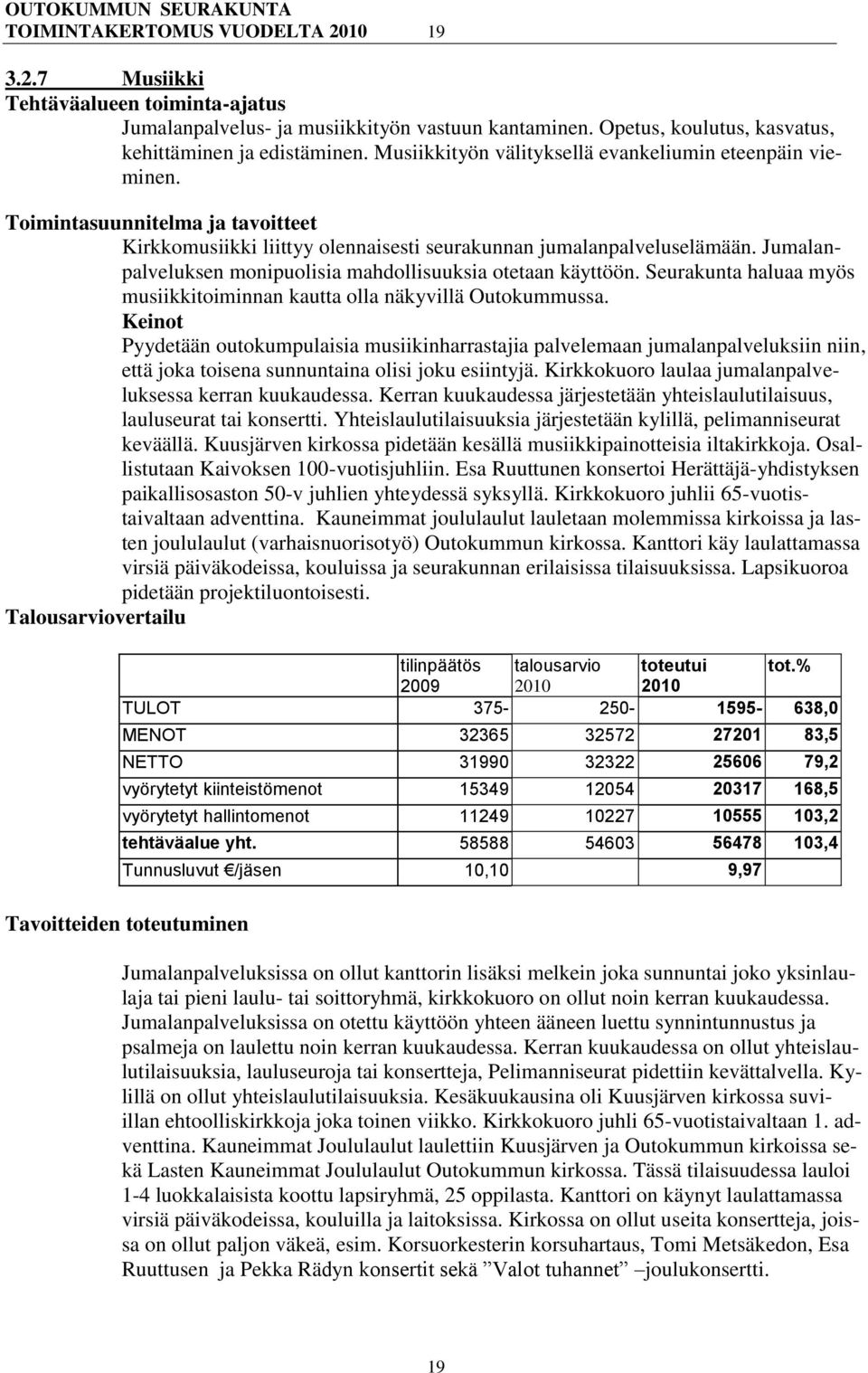 Jumalanpalveluksen monipuolisia mahdollisuuksia otetaan käyttöön. Seurakunta haluaa myös musiikkitoiminnan kautta olla näkyvillä Outokummussa.