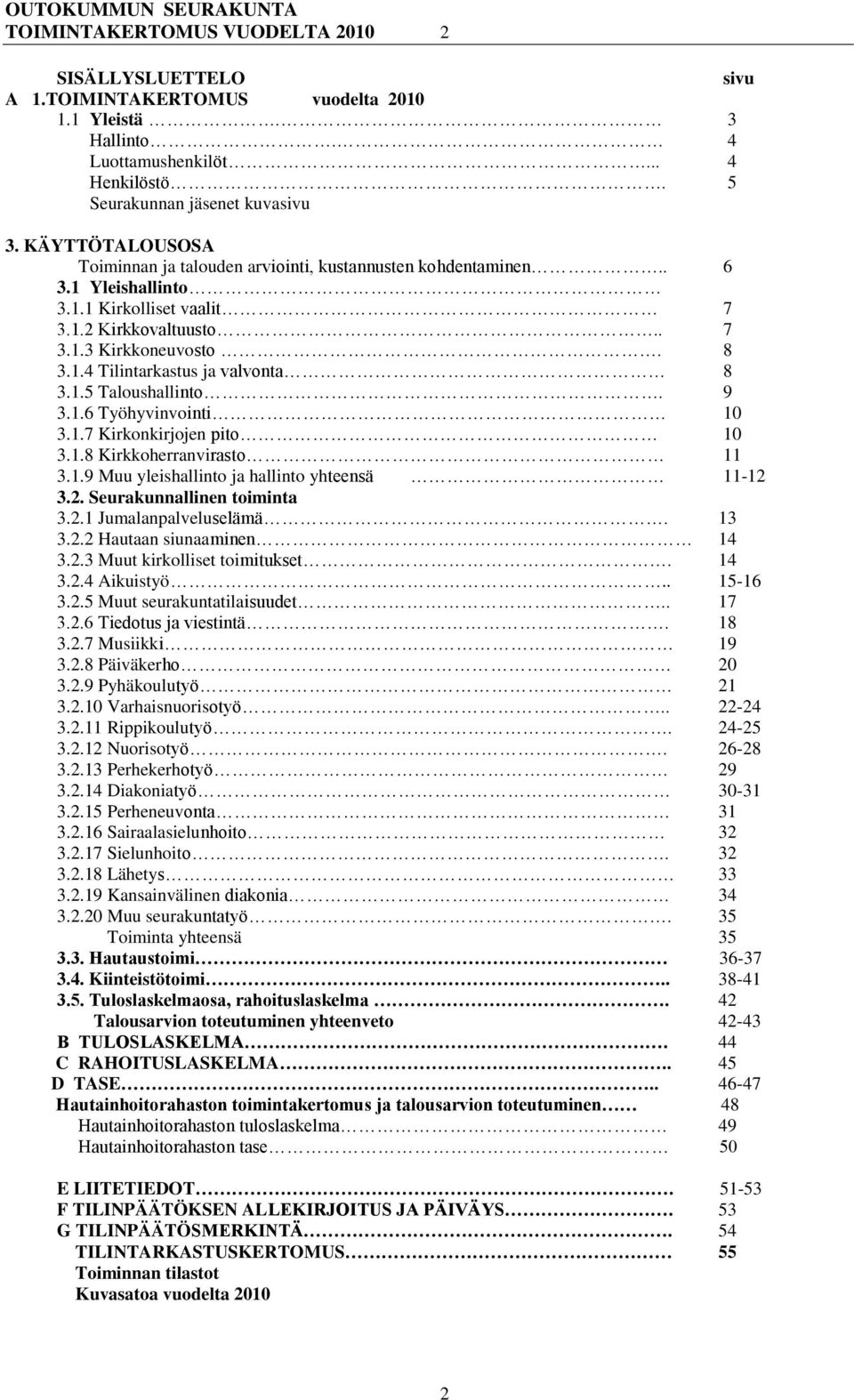 1.5 Taloushallinto. 9 3.1.6 Työhyvinvointi 10 3.1.7 Kirkonkirjojen pito 10 3.1.8 Kirkkoherranvirasto 11 3.1.9 Muu yleishallinto ja hallinto yhteensä 11-12 3.2. Seurakunnallinen toiminta 3.2.1 Jumalanpalveluselämä.