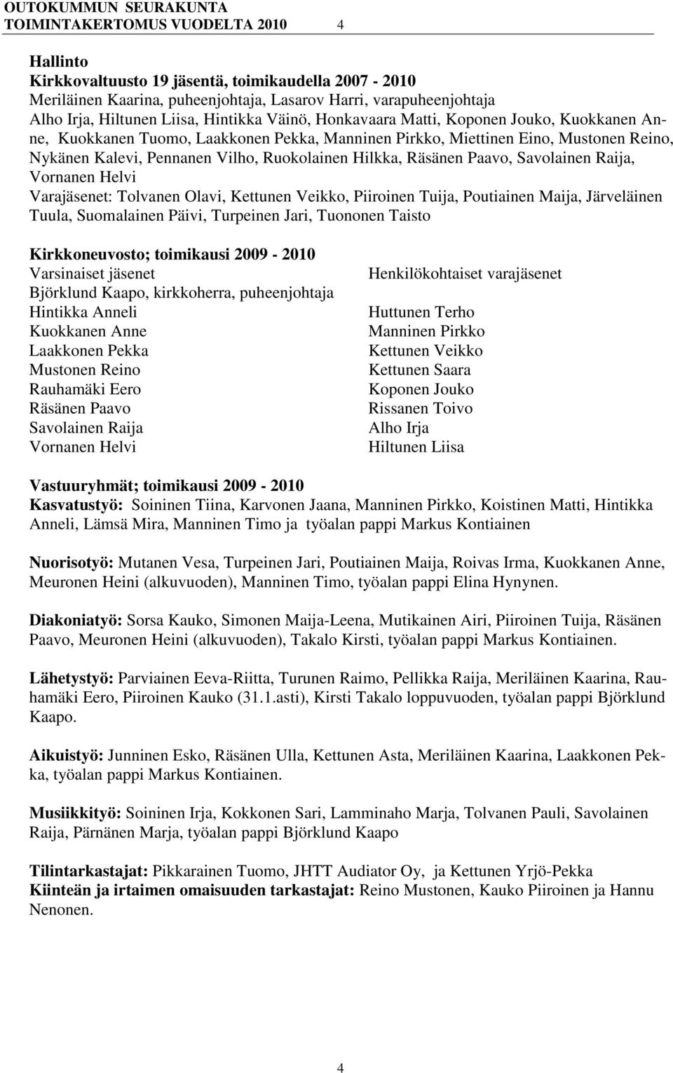 Paavo, Savolainen Raija, Vornanen Helvi Varajäsenet: Tolvanen Olavi, Kettunen Veikko, Piiroinen Tuija, Poutiainen Maija, Järveläinen Tuula, Suomalainen Päivi, Turpeinen Jari, Tuononen Taisto