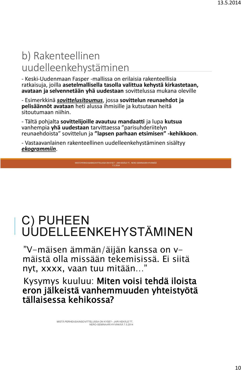 - Tältä pohjalta sovittelijoille avautuu mandaatti ja lupa kutsua vanhempia yhä uudestaan tarvittaessa parisuhderiitelyn reunaehdoista sovittelun ja lapsen parhaan etsimisen -kehikkoon.