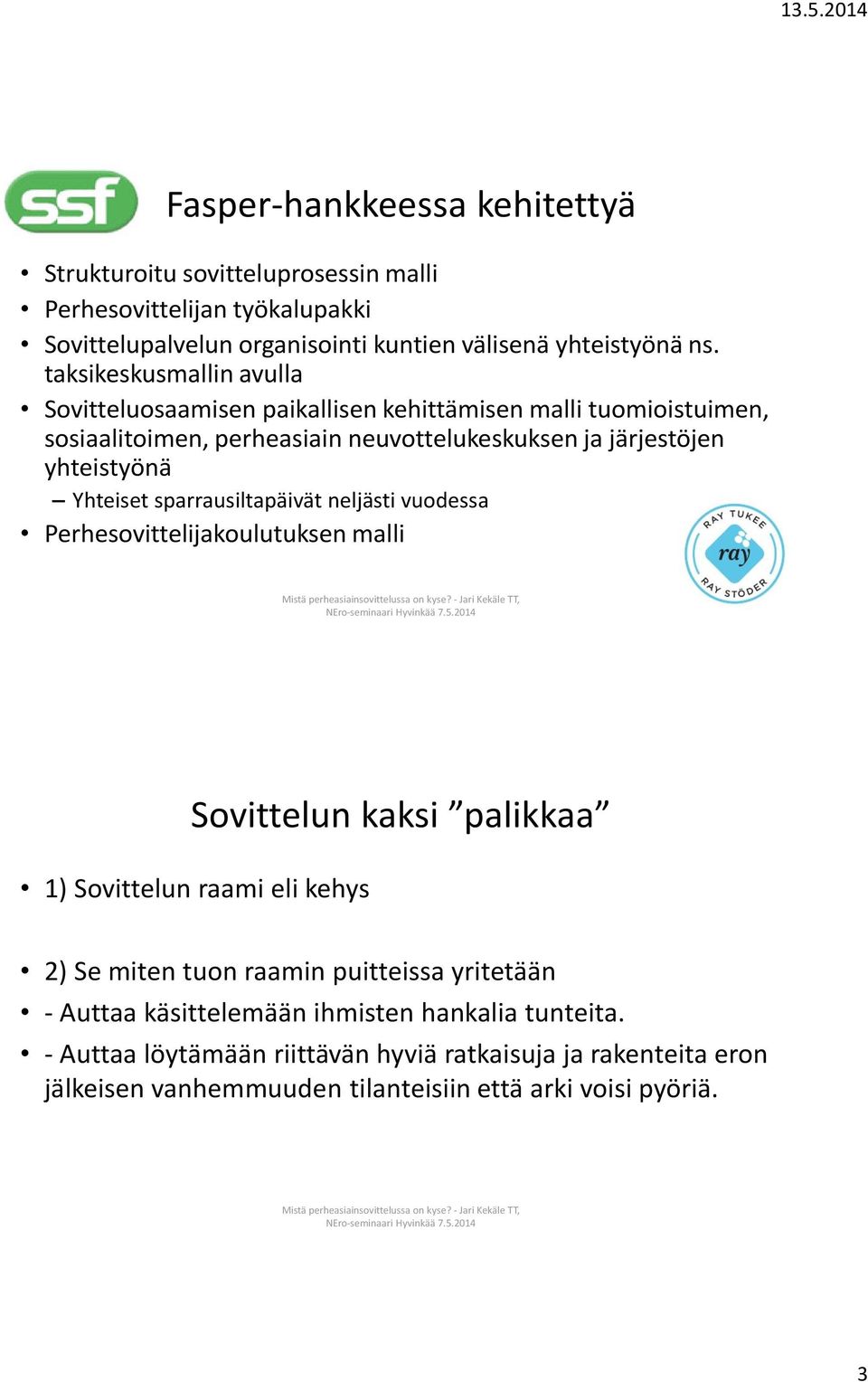 sparrausiltapäivät neljästi vuodessa Perhesovittelijakoulutuksen malli NEro-seminaari Hyvinkää Sovittelun kaksi palikkaa 1) Sovittelun raami eli kehys 2) Se miten tuon raamin