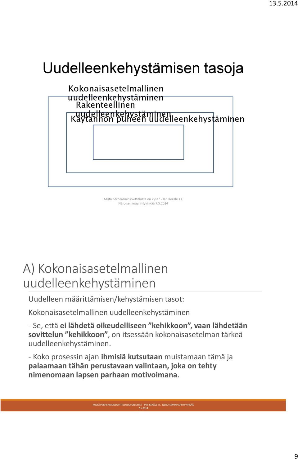 uudelleenkehystäminen - Se, että ei lähdetä oikeudelliseen kehikkoon, vaan lähdetään sovittelun kehikkoon, on itsessään kokonaisasetelman tärkeä