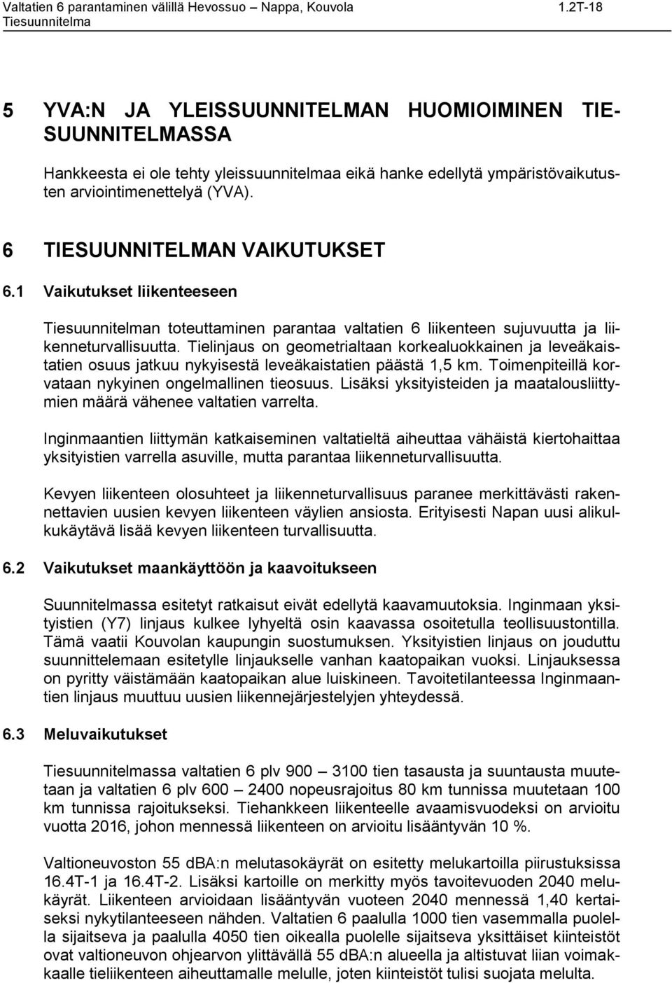 Tielinjaus on geometrialtaan korkealuokkainen ja leveäkaistatien osuus jatkuu nykyisestä leveäkaistatien päästä 1,5 km. Toimenpiteillä korvataan nykyinen ongelmallinen tieosuus.