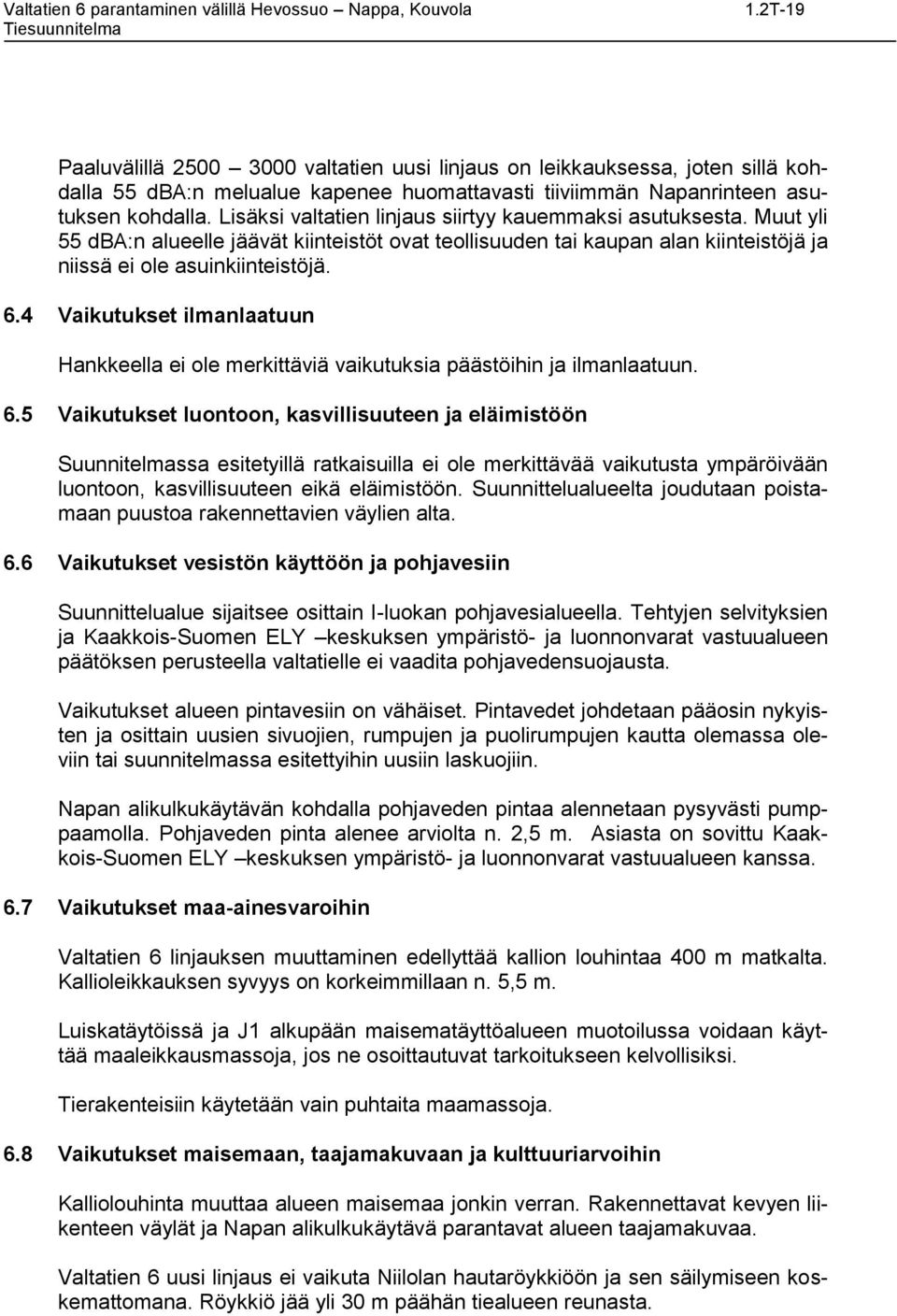 4 Vaikutukset ilmanlaatuun Hankkeella ei ole merkittäviä vaikutuksia päästöihin ja ilmanlaatuun. 6.