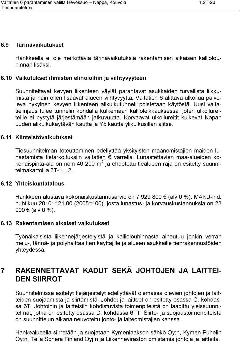 Uusi valtatielinjaus tulee tunnelin kohdalla kulkemaan kallioleikkauksessa, joten ulkoilureiteille ei pystytä järjestämään jatkuvuutta.