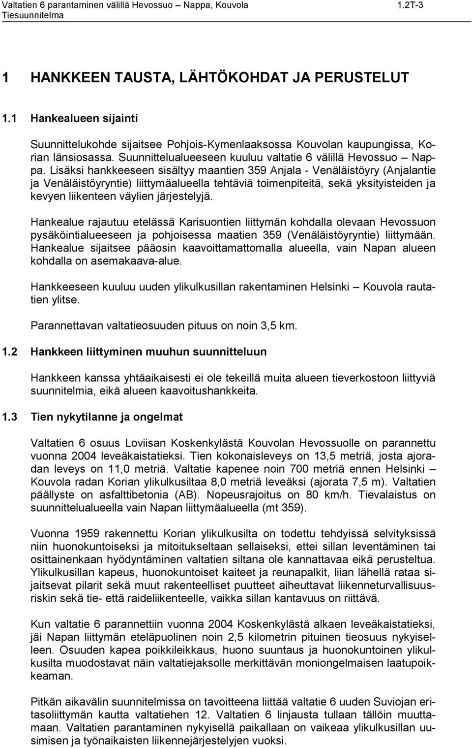 Lisäksi hankkeeseen sisältyy maantien 359 Anjala - Venäläistöyry (Anjalantie ja Venäläistöyryntie) liittymäalueella tehtäviä toimenpiteitä, sekä yksityisteiden ja kevyen liikenteen väylien