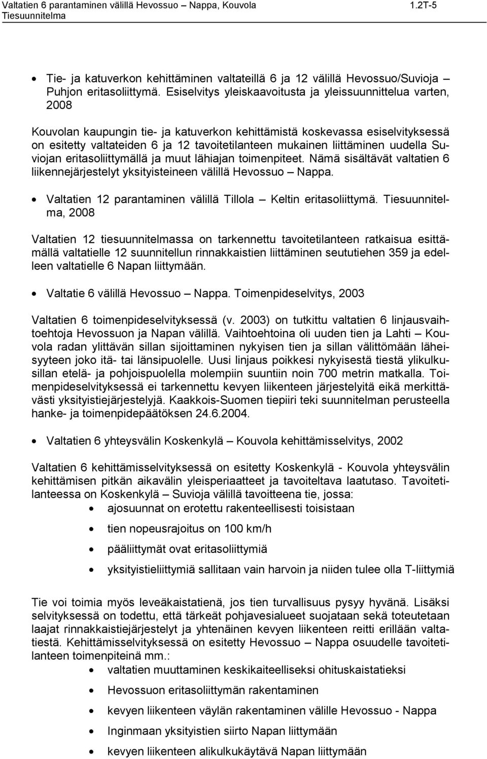 liittäminen uudella Suviojan eritasoliittymällä ja muut lähiajan toimenpiteet. Nämä sisältävät valtatien 6 liikennejärjestelyt yksityisteineen välillä Hevossuo Nappa.