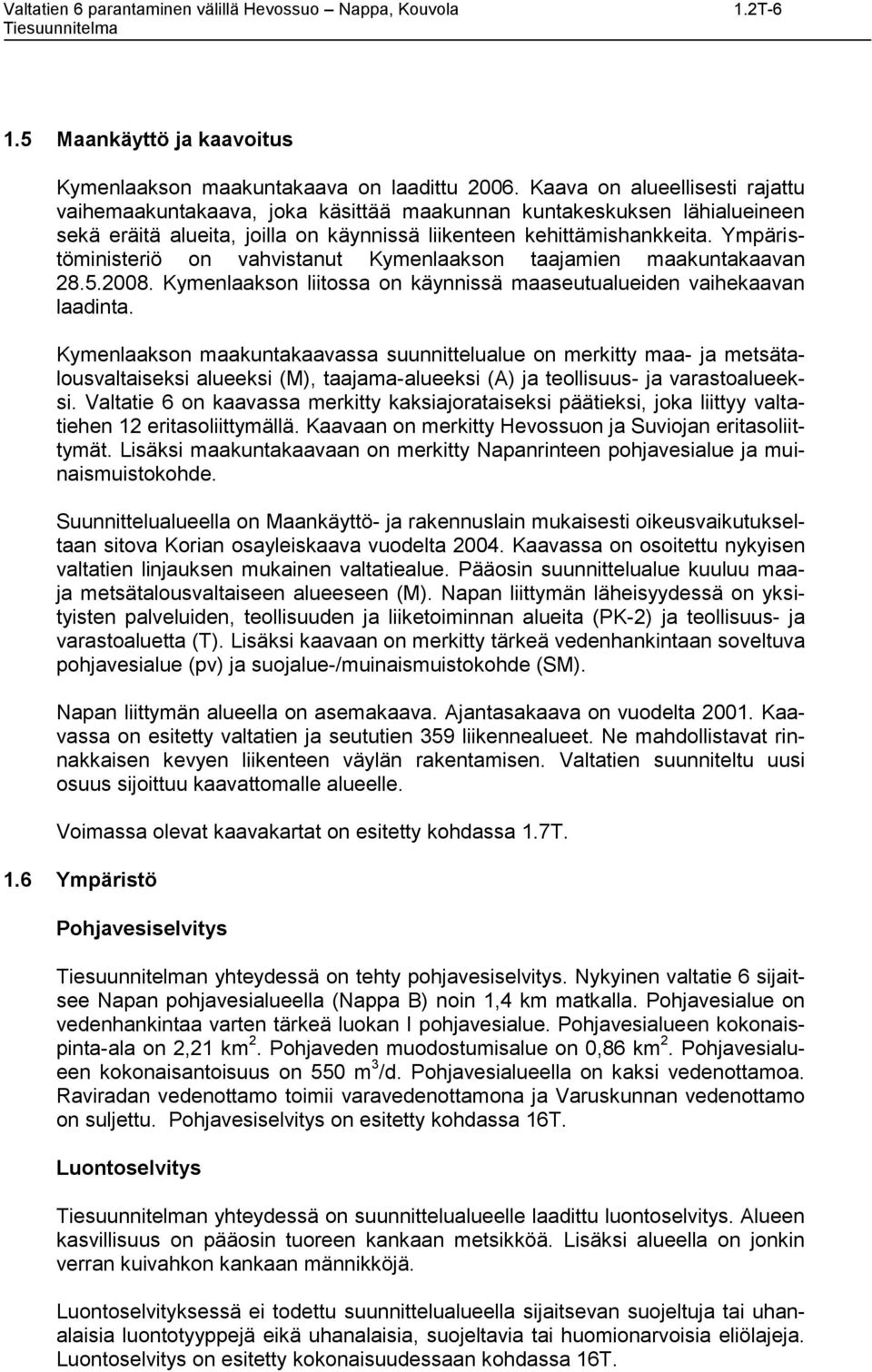 Ympäristöministeriö on vahvistanut Kymenlaakson taajamien maakuntakaavan 28.5.2008. Kymenlaakson liitossa on käynnissä maaseutualueiden vaihekaavan laadinta.