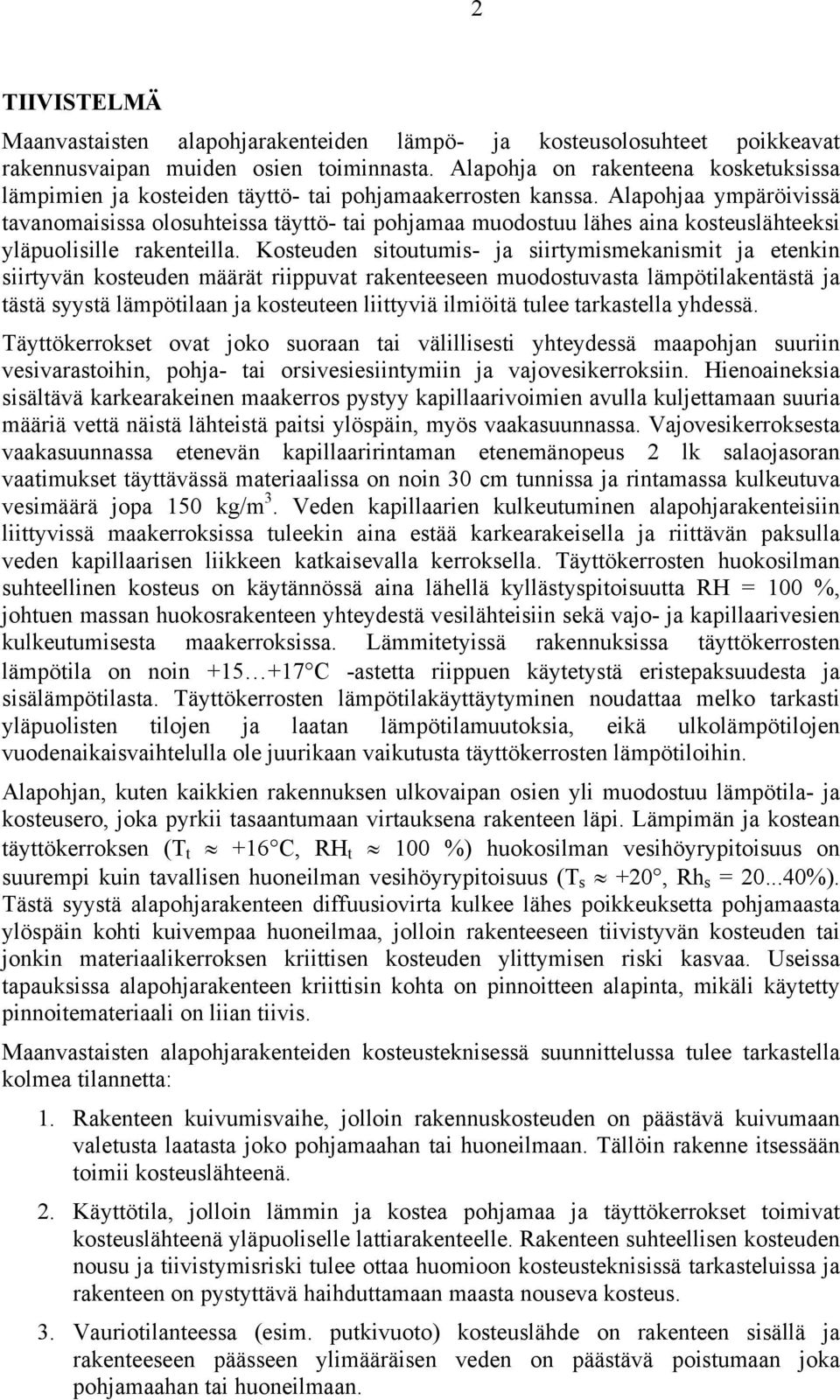 Alapohjaa ympäröivissä tavanomaisissa olosuhteissa täyttö- tai pohjamaa muodostuu lähes aina kosteuslähteeksi yläpuolisille rakenteilla.