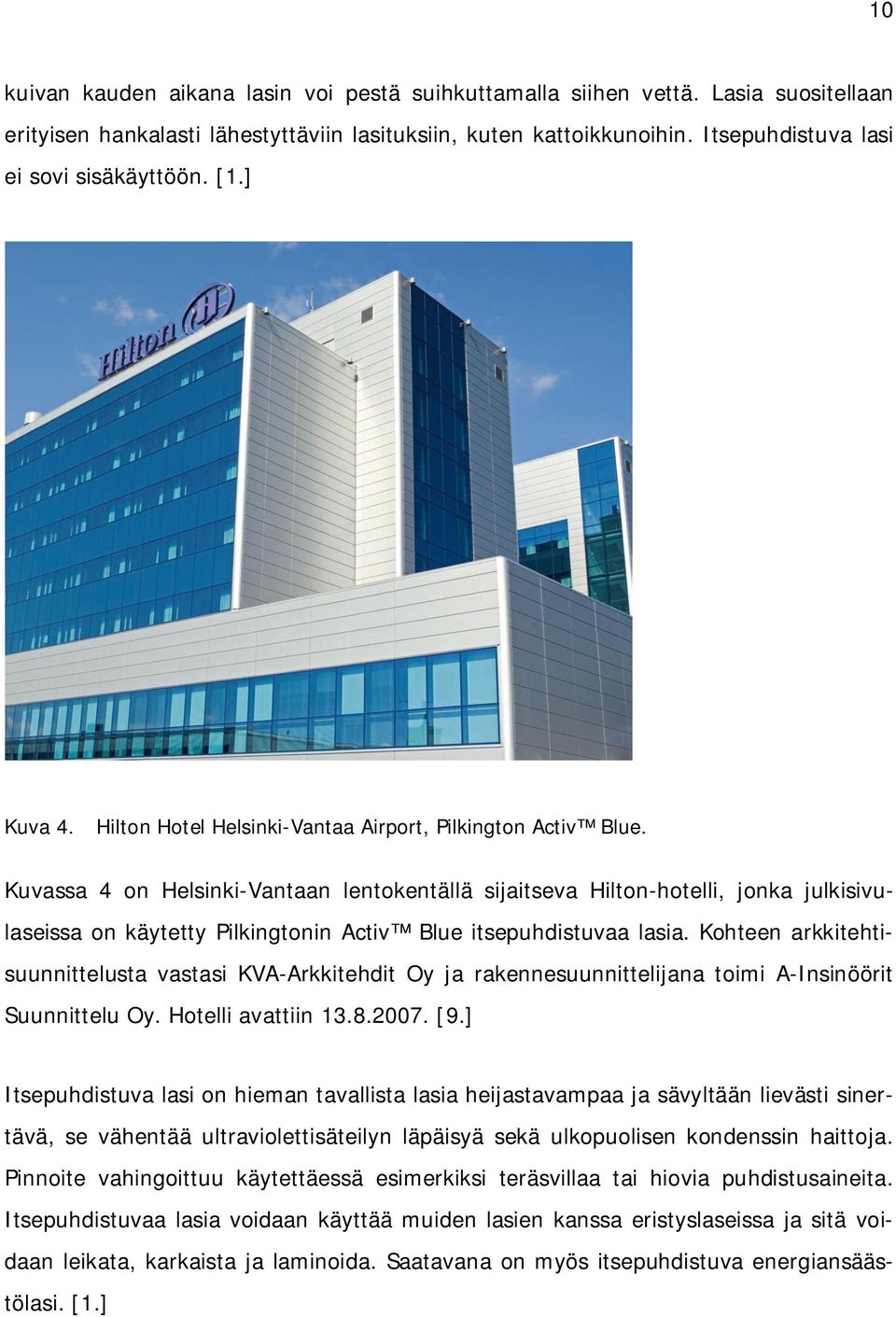 Kuvassa 4 on Helsinki-Vantaan lentokentällä sijaitseva Hilton-hotelli, jonka julkisivulaseissa on käytetty Pilkingtonin Activ Blue itsepuhdistuvaa lasia.