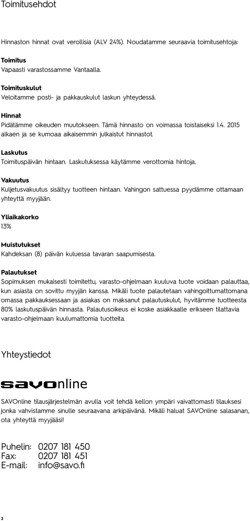 käytämme verottomia hintoja Vakuutus Kuljetusvakuutus sisältyy tuotteen hintaan Vahingon sattuessa pyydämme ottamaan yhteyttä myyjään Yliaikakorko 13% Muistutukset Kahdeksan (8) päivän kuluessa