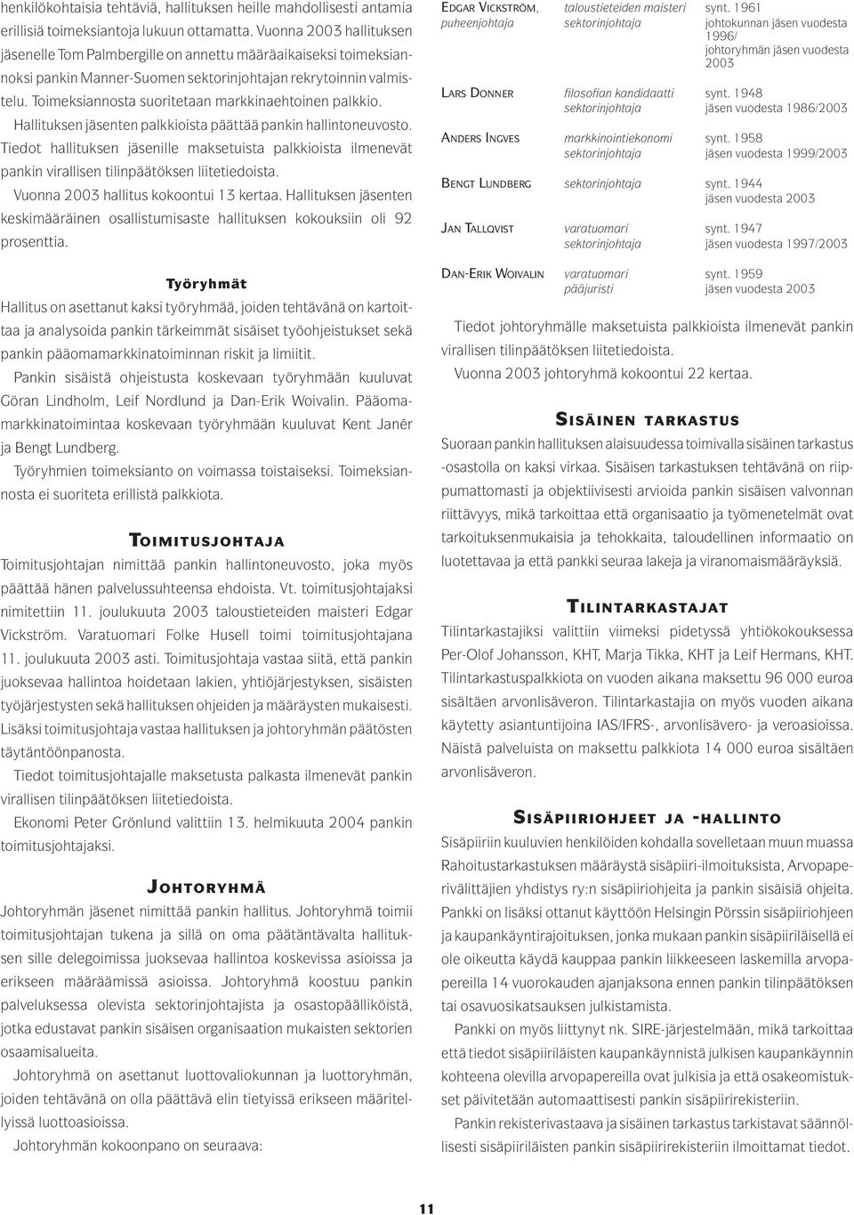 Toimeksiannosta suoritetaan markkinaehtoinen palkkio. Hallituksen jäsenten palkkioista päättää pankin hallintoneuvosto.