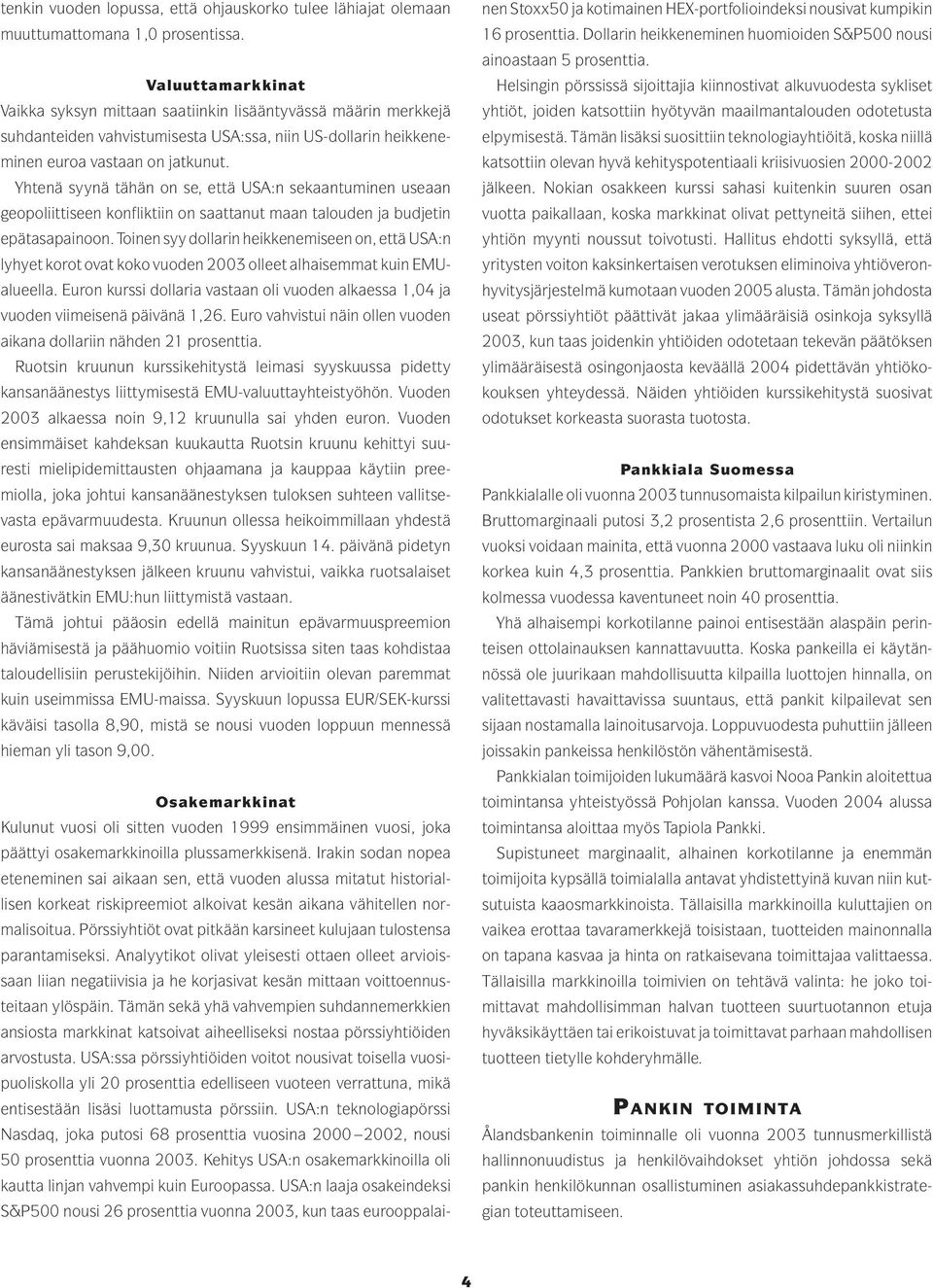 Yhtenä syynä tähän on se, että USA:n sekaantuminen useaan geopoliittiseen konfliktiin on saattanut maan talouden ja budjetin epätasapainoon.