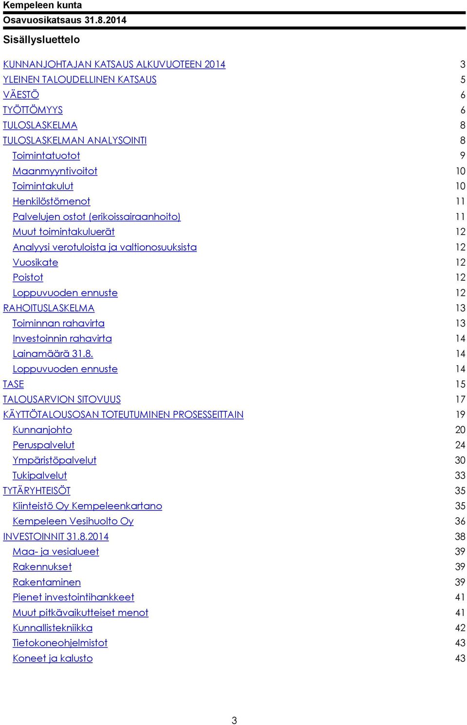 RAHOITUSLASKELMA 13 Toiminnan rahavirta 13 Investoinnin rahavirta 14 Lainamäärä 31.8.