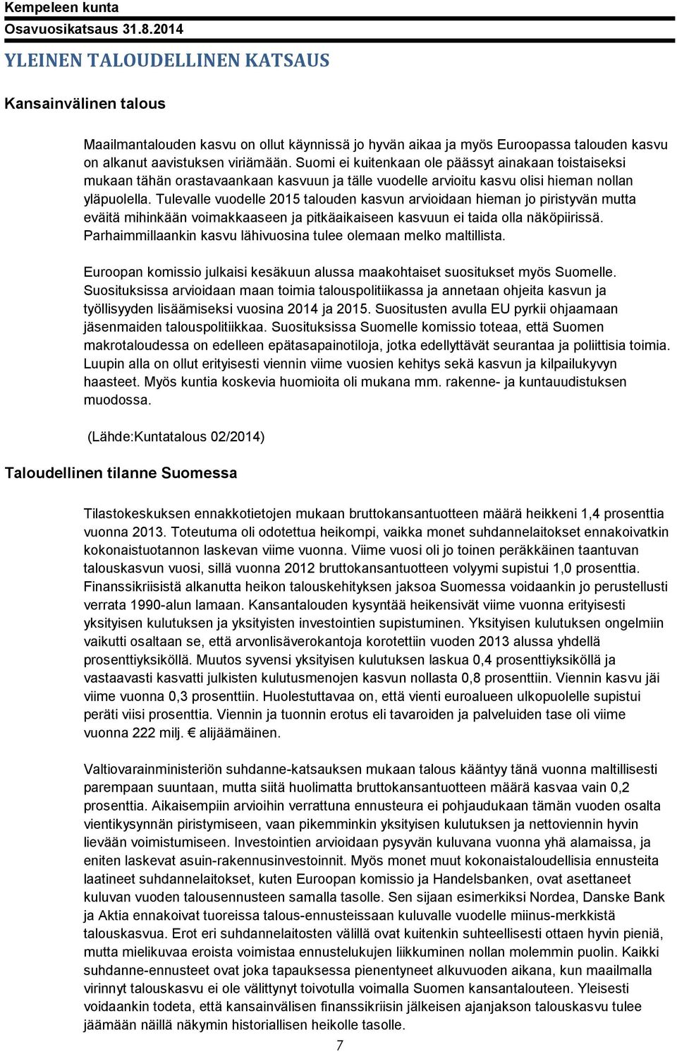 Tulevalle vuodelle 2015 talouden kasvun arvioidaan hieman jo piristyvän mutta eväitä mihinkään voimakkaaseen ja pitkäaikaiseen kasvuun ei taida olla näköpiirissä.