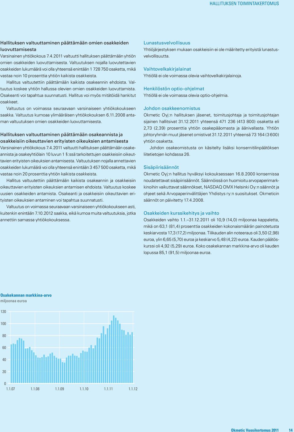 Valtuutuksen nojalla luovutettavien osakkeiden lukumäärä voi olla yhteensä enintään 1 728 750 osaketta, mikä vastaa noin 10 prosenttia yhtiön kaikista osakkeista.