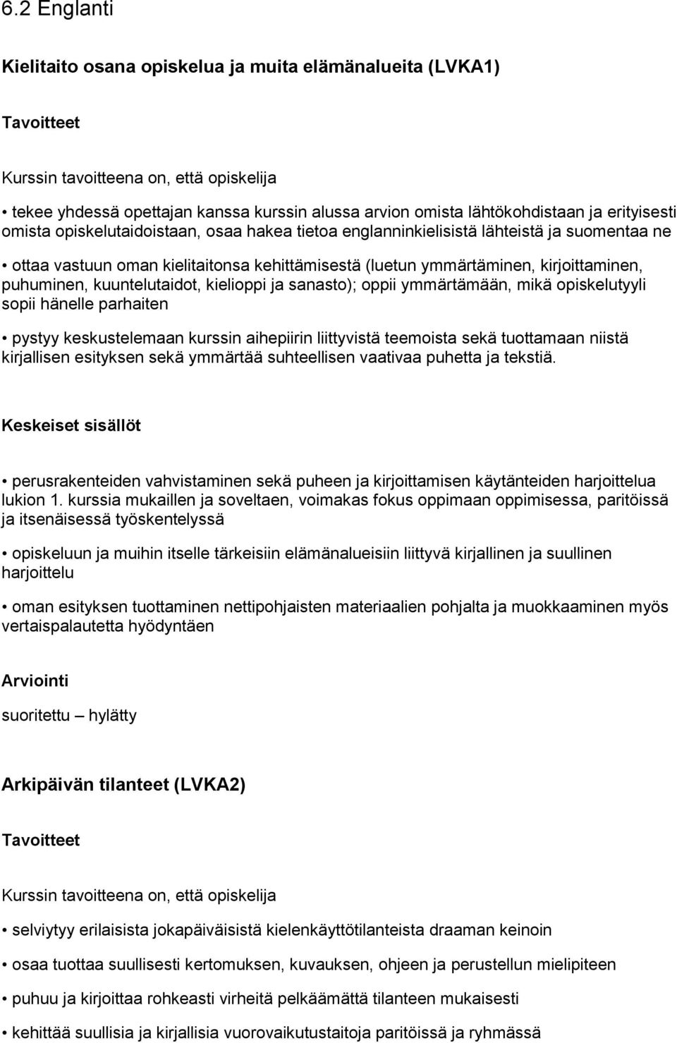 oppii ymmärtämään, mikä opiskelutyyli sopii hänelle parhaiten pystyy keskustelemaan kurssin aihepiirin liittyvistä teemoista sekä tuottamaan niistä kirjallisen esityksen sekä ymmärtää suhteellisen