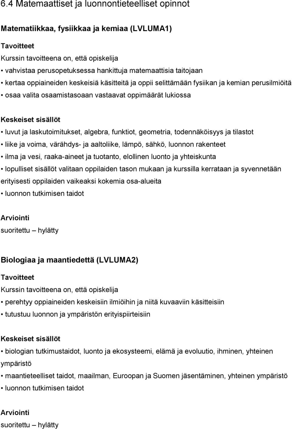 ja voima, värähdys- ja aaltoliike, lämpö, sähkö, luonnon rakenteet ilma ja vesi, raaka-aineet ja tuotanto, elollinen luonto ja yhteiskunta lopulliset sisällöt valitaan oppilaiden tason mukaan ja