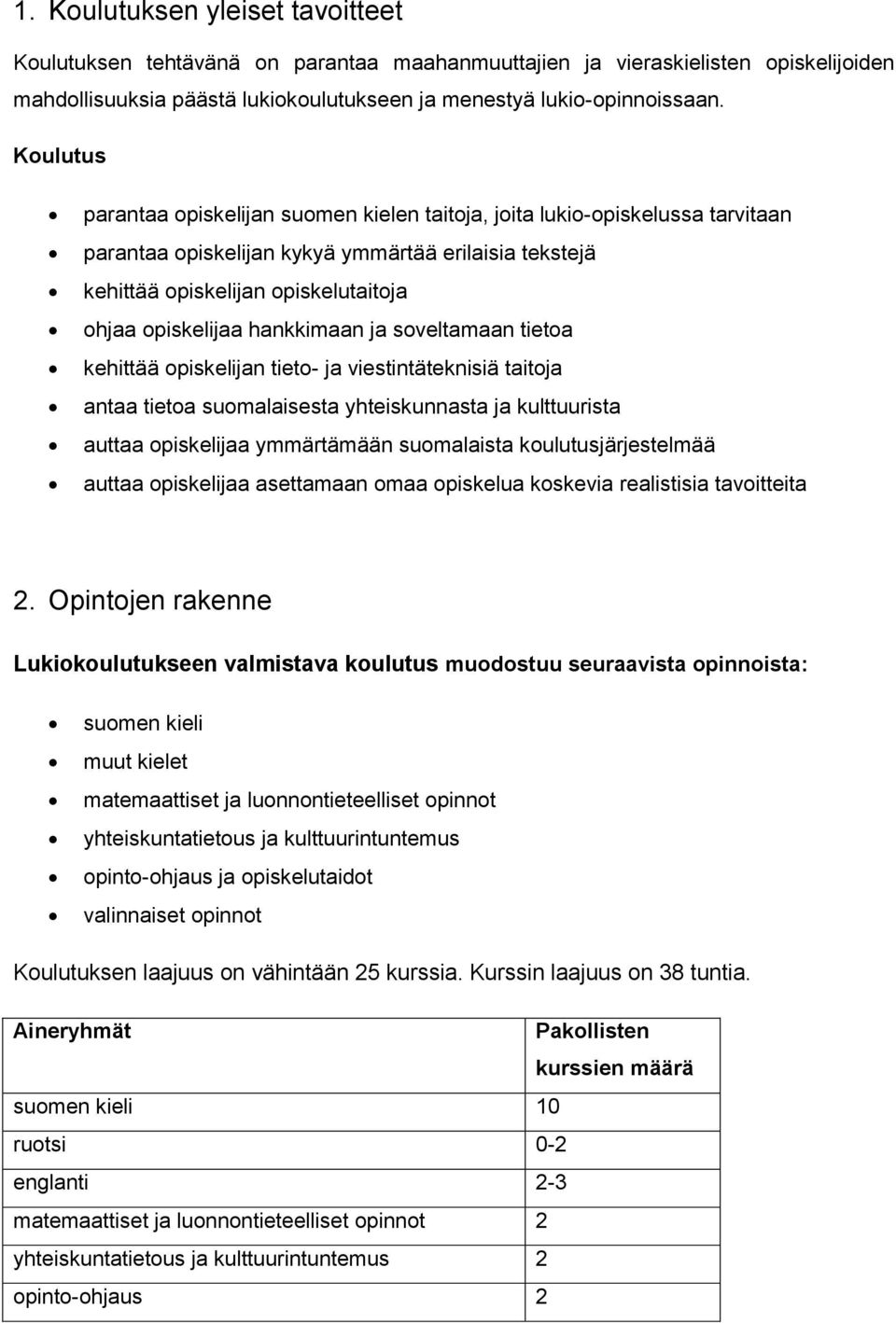 hankkimaan ja soveltamaan tietoa kehittää opiskelijan tieto- ja viestintäteknisiä taitoja antaa tietoa suomalaisesta yhteiskunnasta ja kulttuurista auttaa opiskelijaa ymmärtämään suomalaista